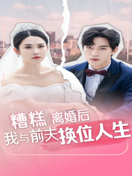 糟糕，離婚后我與前夫換位人生(全集)