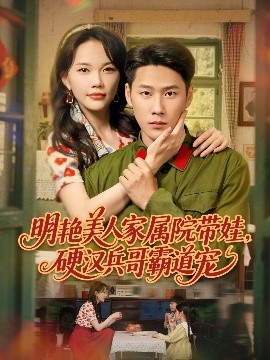 明艷美人家屬院帶娃，硬漢兵哥霸道寵(全集)